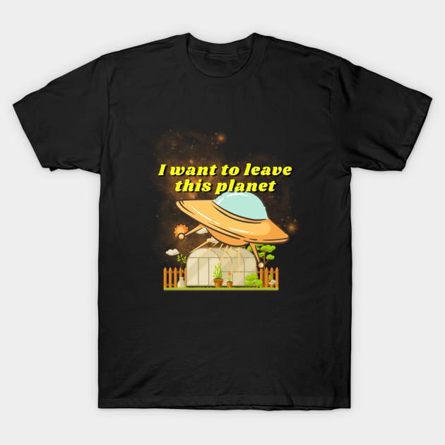 I want to leave this planet shirt, funny UFO shirt, space t shirt, gift for alien lover printed T-Shirt by hardworking